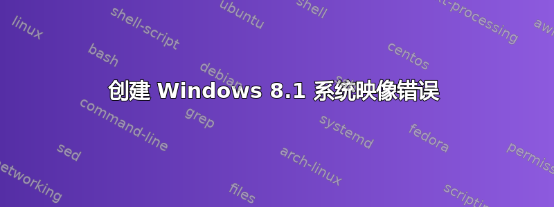 创建 Windows 8.1 系统映像错误