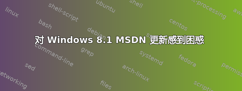 对 Windows 8.1 MSDN 更新感到困惑