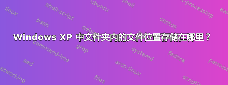 Windows XP 中文件夹内的文件位置存储在哪里？