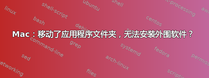 Mac：移动了应用程序文件夹，无法安装外围软件？