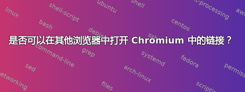 是否可以在其他浏览器中打开 Chromium 中的链接？