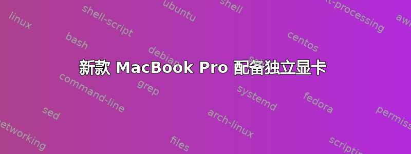 新款 MacBook Pro 配备独立显卡