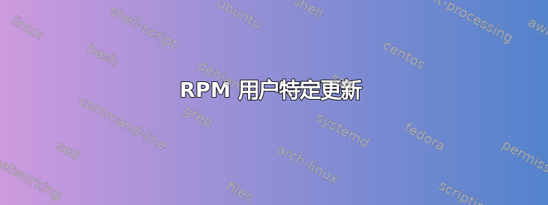 RPM 用户特定更新