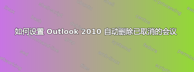 如何设置 Outlook 2010 自动删除已取消的会议