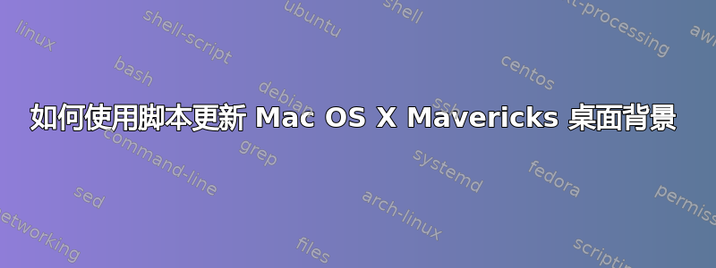 如何使用脚本更新 Mac OS X Mavericks 桌面背景