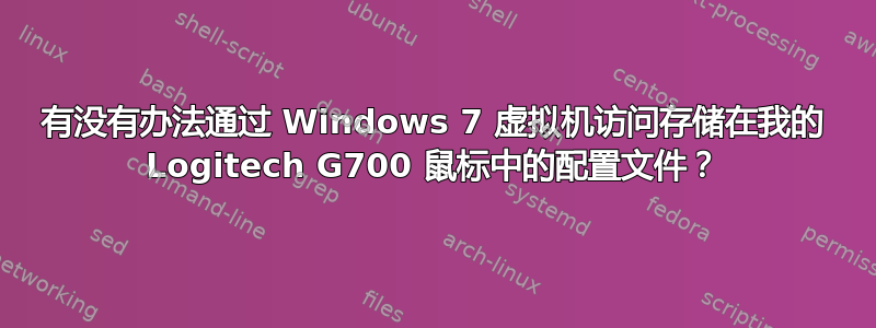 有没有办法通过 Windows 7 虚拟机访问存储在我的 Logitech G700 鼠标中的配置文件？