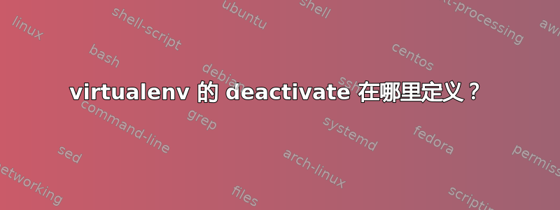 virtualenv 的 deactivate 在哪里定义？