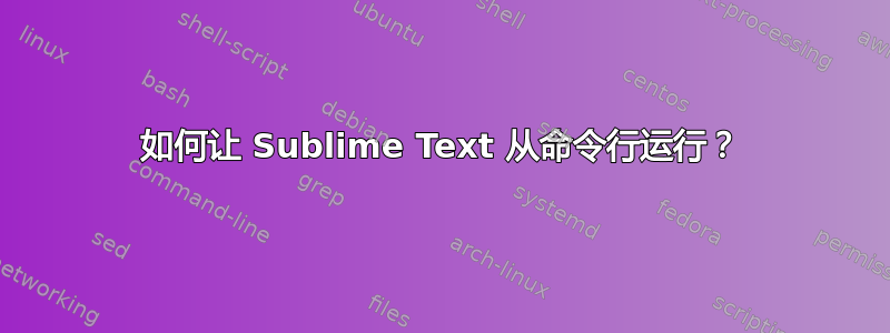 如何让 Sublime Text 从命令行运行？