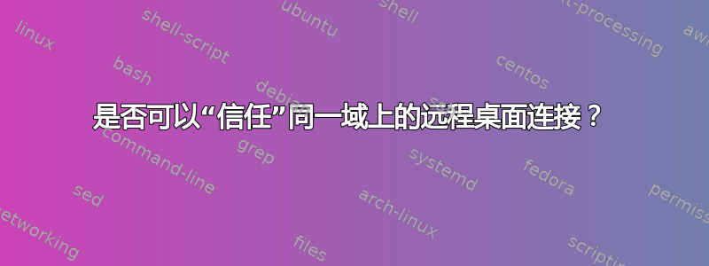 是否可以“信任”同一域上的远程桌面连接？