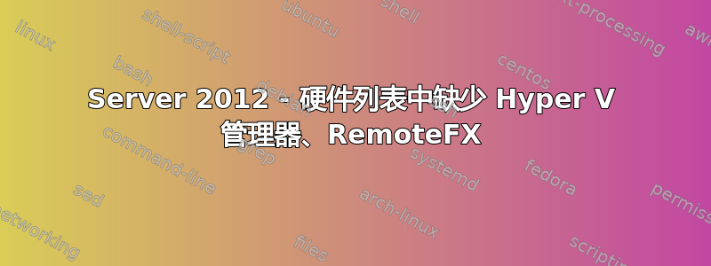 Server 2012 - 硬件列表中缺少 Hyper V 管理器、RemoteFX