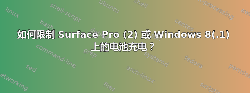 如何限制 Surface Pro (2) 或 Windows 8(.1) 上的电池充电？