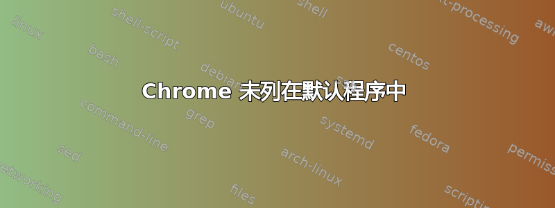 Chrome 未列在默认程序中