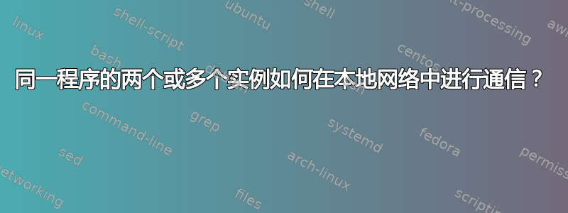 同一程序的两个或多个实例如何在本地网络中进行通信？ 