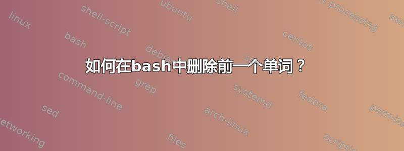 如何在bash中删除前一个单词？ 