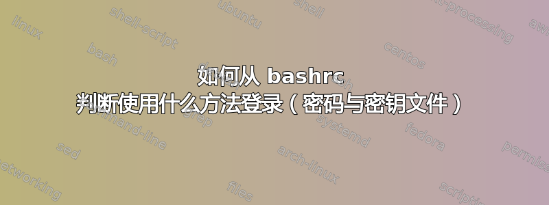 如何从 bashrc 判断使用什么方法登录（密码与密钥文件）