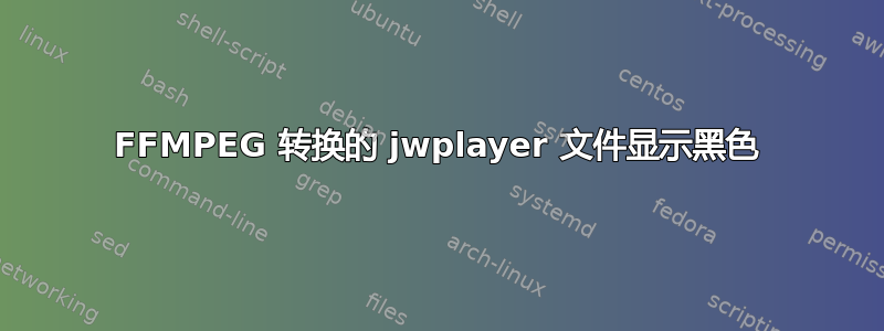 FFMPEG 转换的 jwplayer 文件显示黑色