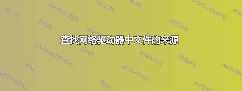 查找网络驱动器中文件的来源