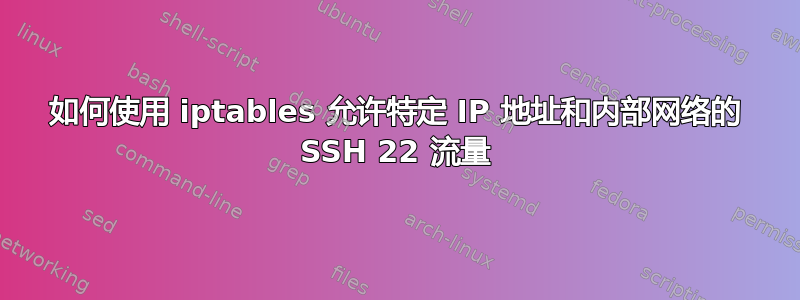 如何使用 iptables 允许特定 IP 地址和内部网络的 SSH 22 流量