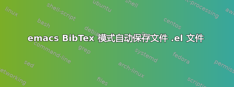 emacs BibTex 模式自动保存文件 .el 文件