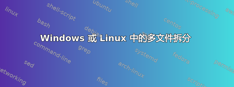 Windows 或 Linux 中的多文件拆分