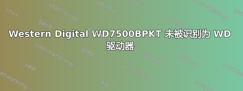 Western Digital WD7500BPKT 未被识别为 WD 驱动器