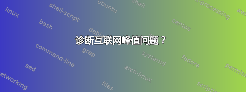 诊断互联网峰值问题？