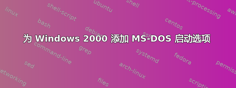 为 Windows 2000 添加 MS-DOS 启动选项