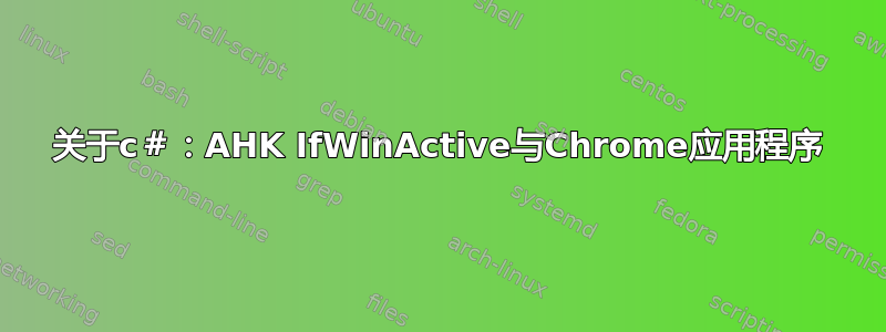 关于c＃：AHK IfWinActive与Chrome应用程序