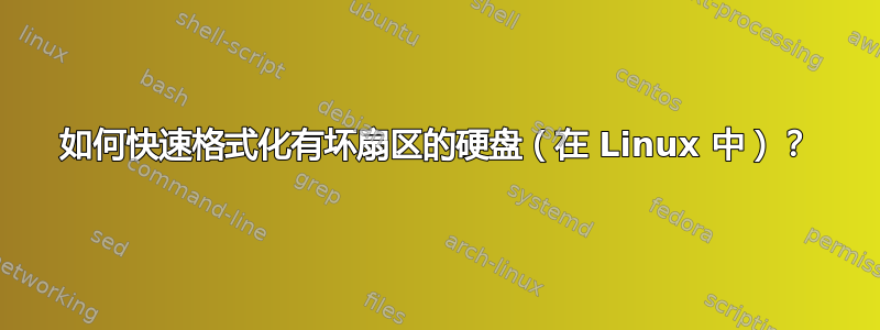 如何快速格式化有坏扇区的硬盘（在 Linux 中）？