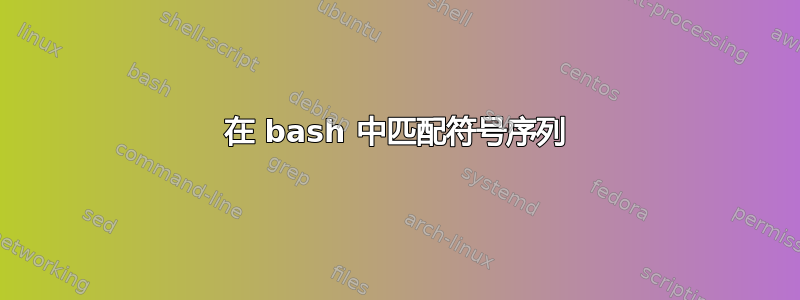 在 bash 中匹配符号序列