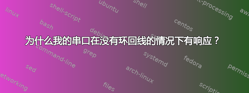 为什么我的串口在没有环回线的情况下有响应？