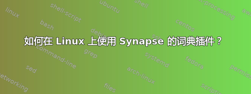 如何在 Linux 上使用 Synapse 的词典插件？