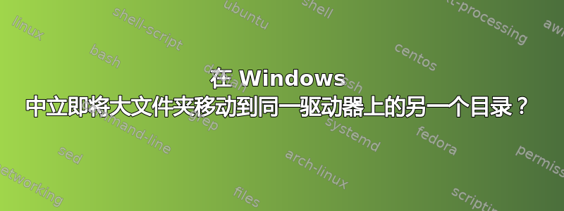 在 Windows 中立即将大文件夹移动到同一驱动器上的另一个目录？