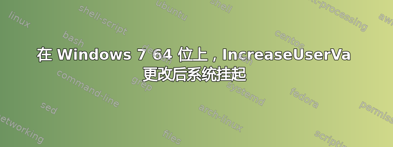 在 Windows 7 64 位上，IncreaseUserVa 更改后系统挂起