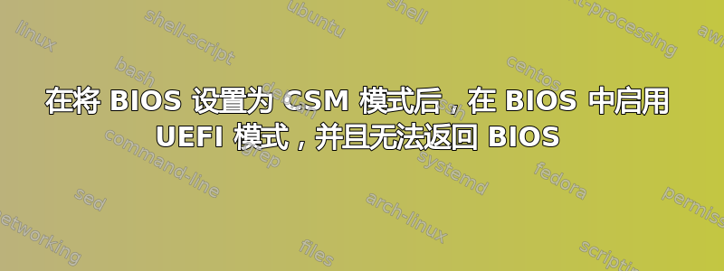 在将 BIOS 设置为 CSM 模式后，在 BIOS 中启用 UEFI 模式，并且无法返回 BIOS