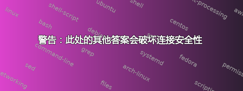 警告：此处的其他答案会破坏连接安全性