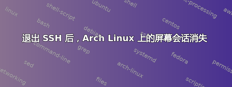 退出 SSH 后，Arch Linux 上的屏幕会话消失