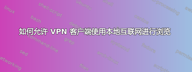 如何允许 VPN 客户端使用本地互联网进行浏览