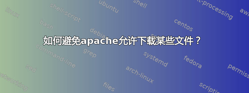 如何避免apache允许下载某些文件？