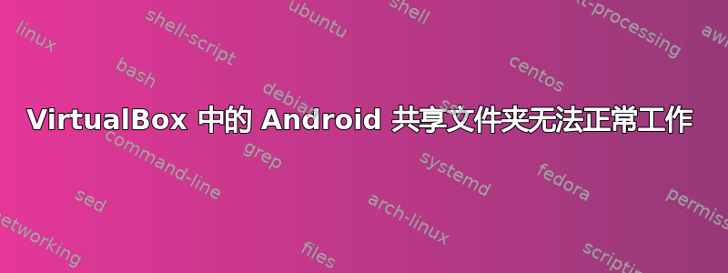 VirtualBox 中的 Android 共享文件夹无法正常工作