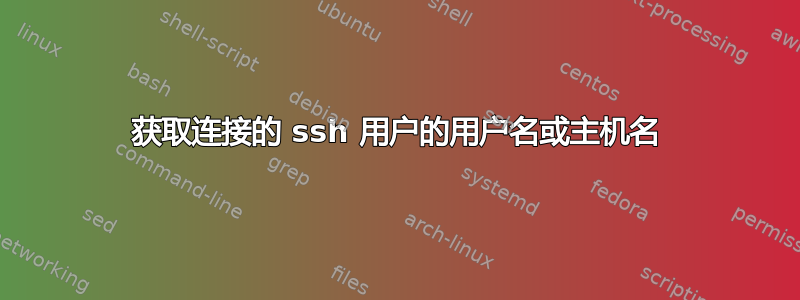 获取连接的 ssh 用户的用户名或主机名