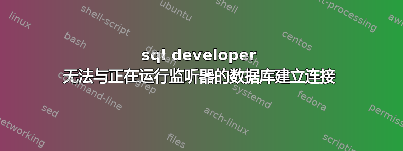 sql developer 无法与正在运行监听器的数据库建立连接