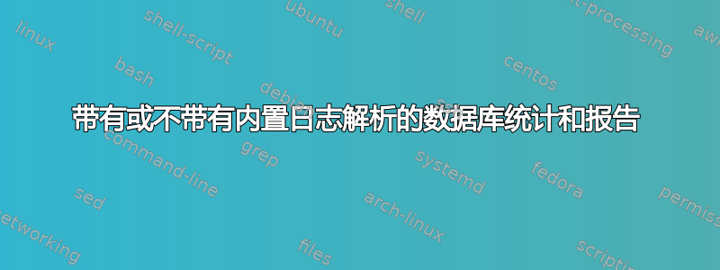 带有或不带有内置日志解析的数据库统计和报告