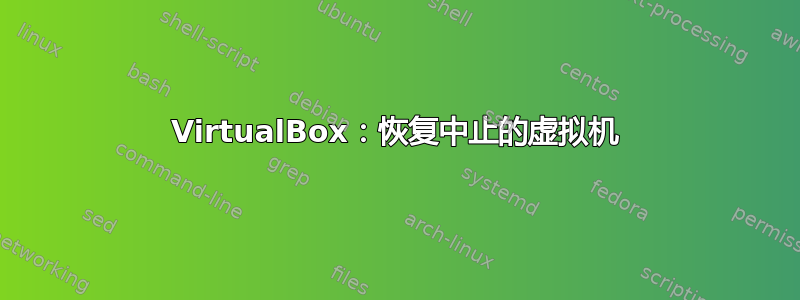 VirtualBox：恢复中止的虚拟机