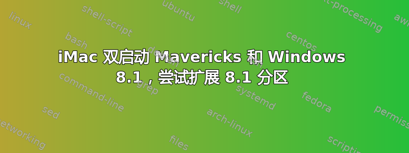 iMac 双启动 Mavericks 和 Windows 8.1，尝试扩展 8.1 分区