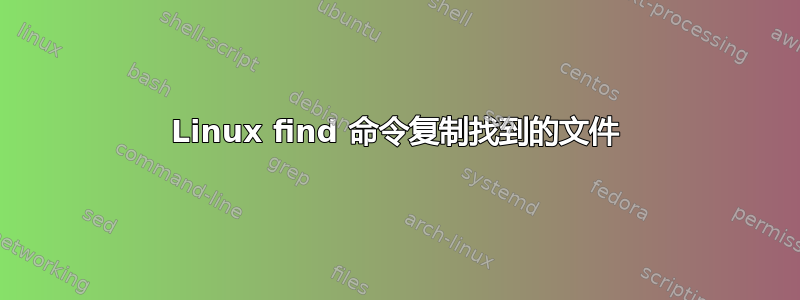 Linux find 命令复制找到的文件