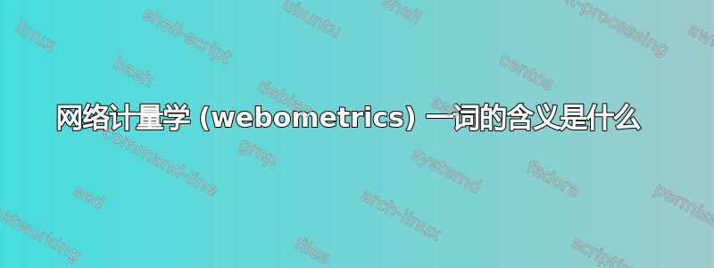 网络计量学 (webometrics) 一词的含义是什么 