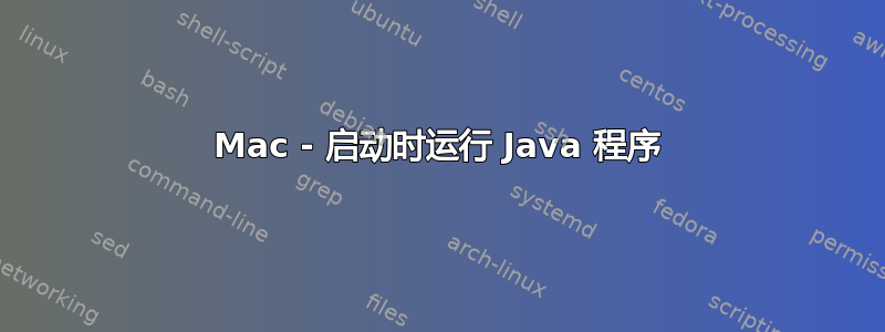 Mac - 启动时运行 Java 程序