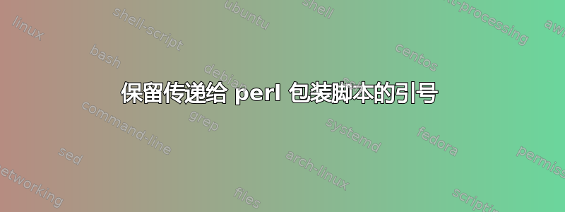 保留传递给 perl 包装脚本的引号