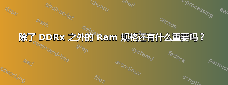 除了 DDRx 之外的 Ram 规格还有什么重要吗？